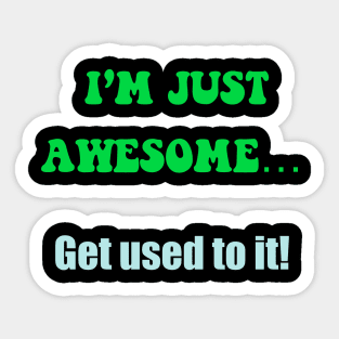 I’m just awesome …. get used to it black Sticker